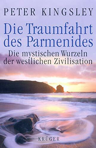 Die Traumfahrt des Parmenides: Die mystischen Wurzeln der westlichen Zivilisation