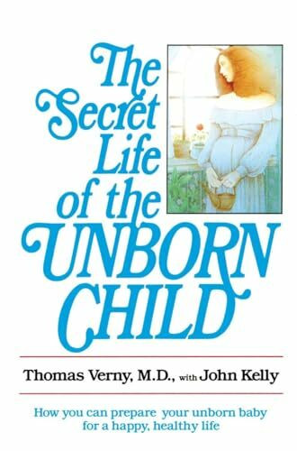 The Secret Life of the Unborn Child: How You Can Prepare Your Baby for a Happy, Healthy Life