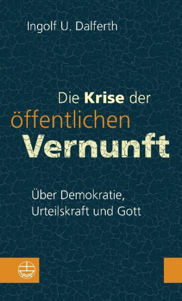 Die Krise der öffentlichen Vernunft. Über Demokratie, Urteilskraft und Gott