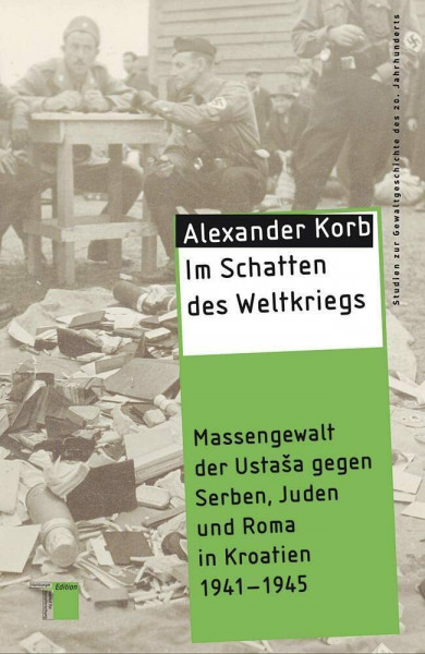 Im Schatten des Weltkriegs: Massengewalt der UstaSa gegen Serben, Juden und Roma in Kroatien 1941-1945 (Studien zur Gewaltgeschichte des 20. Jahrhunderts)