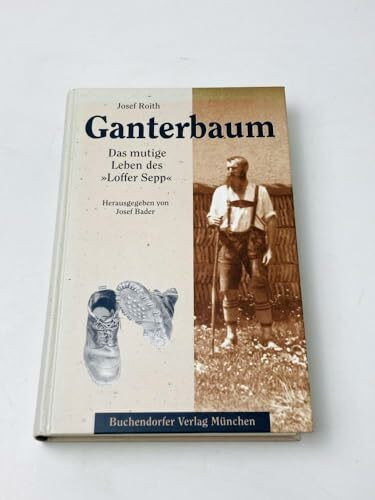 Ganterbaum: Das harte Leben des "Loffer Sepp": Das mutige Leben des 'Loffer Sepp'