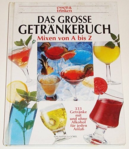 Das große Getränkebuch: Mixen von A- Z. 333 Getränke mit und ohne Alkohol für jeden Anlass (Essen & trinken)