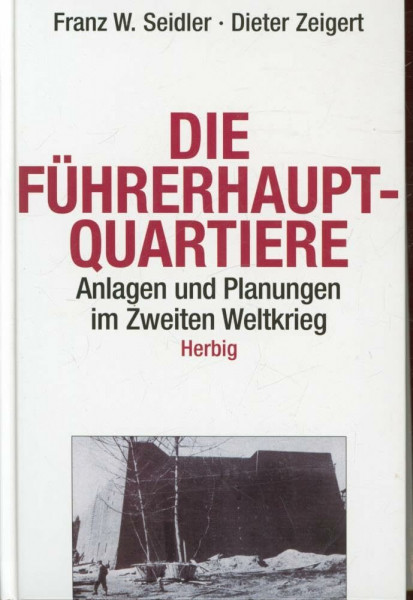 Die Führerhauptquartiere 1939-45: Anlagen und Planungen im Zweiten Weltkrieg
