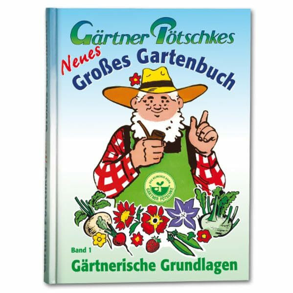 Gärtner Pötschkes Neues Großes Gartenbuch: Gärtnerische Grundlagen Band 1