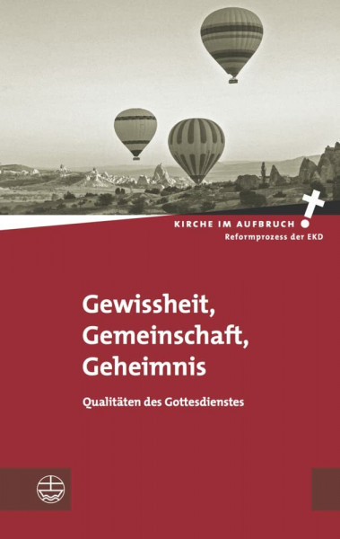 Gewissheit, Gemeinschaft, Geheimnis: Qualitäten des Gottesdienstes (Kirche im Aufbruch (KiA), Band 15)
