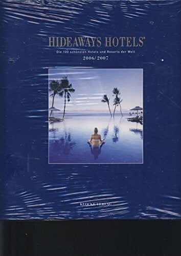 Hideaways Hotels. Die 100 schönsten Hotels und Resorts der Welt / 2006/2007