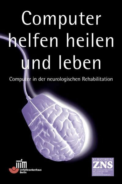 Computer helfen heilen und leben: Computer in der neurologischen Rehabilitation. Ergebnisse des gleichnamigen Symposiums am 9./10. November in Berlin Marzahn