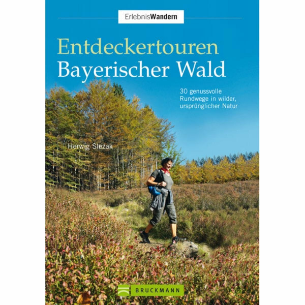 Entdeckertouren Bayerischer Wald: 30 genussvolle Rundwege in wilder, ursprünglicher Natur