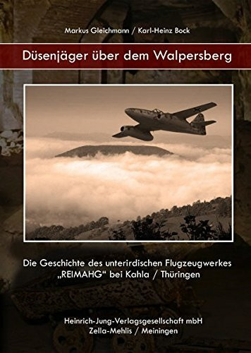 Düsenjäger über dem Walpersberg: Die Geschichte des unterirdischen Flugzeugwerkes "REIMAHG" bei Kahla /Thüringen