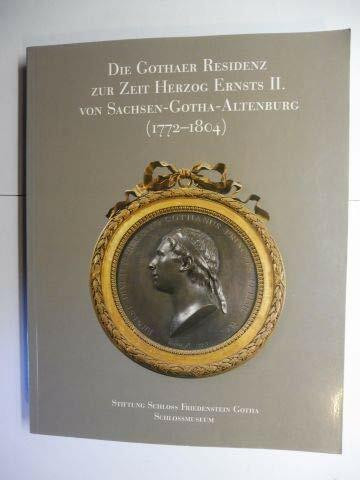 Die Gothaer Residenz zur Zeit Herzog Ernsts II. von Sachsen-Altenburg (1772-1804) : [anlässlich der Ausstellung in Schloss Friedenstein Gotha, 6. Juni - 17. Oktober 2004]