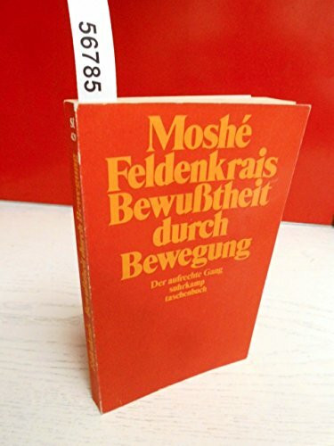 Bewusstheit durch Bewegung: Verhaltensphysiologie oder Erfahrungen am eigenen Leibe. Mit zwölf exemplarischen Lektionen (Suhrkamp Taschenbücher)
