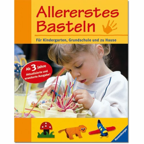 Allererstes Basteln: Kreative Bastelarbeiten. Für Kindergarten, Grundschule und zu Hause