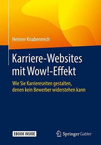 Karriere‐Websites mit Wow!‐Effekt: Wie Sie Karriereseiten gestalten, denen kein Bewerber widerstehen kann Karriere‐Websites mit Wow!‐Effekt: Wie Sie Karriereseiten gestalten, denen kein Bewerber widerstehen kann