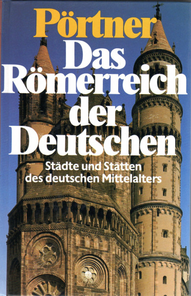 Das Römerreich der Deutschen. Städte und Stätten des deutschen Mittelalters
