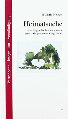 Heimatsuche: Autobiographisches Nachdenken eines 1938 geborenen Kriegskindes