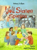 Voll Sinnen spielen: Wahrnehmungs- und Spielräume für Kinder ab 4 Jahren: Wahrnehmungsräume und Spielräume für Kinder ab 4 Jahren. Spiele u. Übungen
