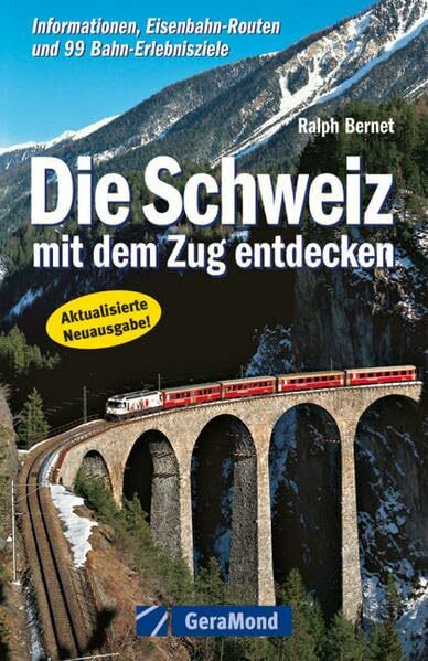 Die Schweiz mit d. Zug entdecken: Informationen, Eisenbahn-Routen und 99 Bahn-Erlebnisziele