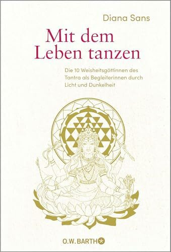 Mit dem Leben tanzen: Die 10 Weisheitsgöttinnen des Tantra als Begleiterinnen durch Licht und Dunkelheit | Über die Tantra Philosophie und weibliche Spiritualität