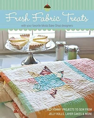 Fresh Fabric Treats: 16 Yummy Projects to Sew from Jelly Rolls, Layer Cakes & More -- With Your Favorite Moda Bake Shop Designers