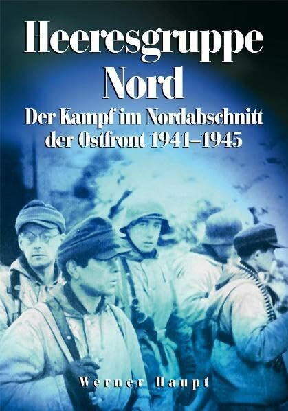 Heeresgruppe Nord: Der Kampf im Nordabschnitt der Ostfront 1941-1945