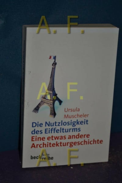Die Nutzlosigkeit des Eiffelturms: Eine etwas andere Architekturgeschichte (Beck'sche Reihe)