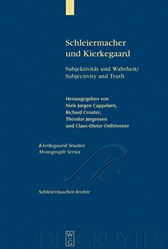 Schleiermacher und Kierkegaard: Subjektivität und Wahrheit / Subjectivity and Truth. Akten des Schleiermacher-Kierkegaard-Kongresses in Kopenhagen ...... Schleiermacher und Kierkegaard: Subjektivität und Wahrheit / Subjectivity and Truth. Akten des Schleiermacher-Kierkegaard-Kongresses in Kopenhagen ... (Kierkegaard Studies. Monograph Series, 11)