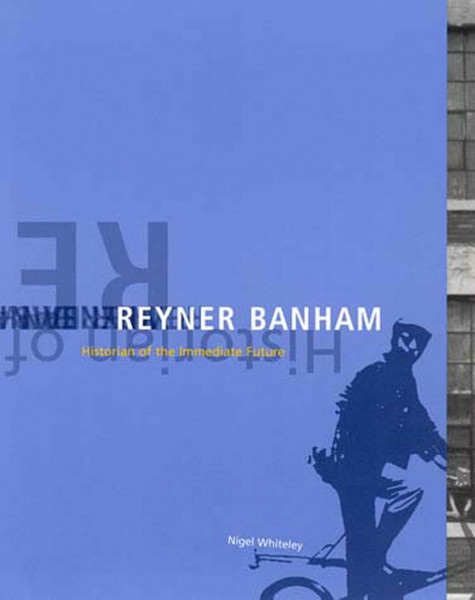 Reyner Banham: Historian of the Immediate Future