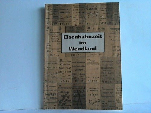 Eisenbahnzeit im Wendland. Beiträge zur Eisenbahngeschichte des Landkreises Lüchow-Dannenberg