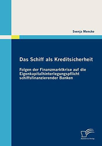 Das Schiff als Kreditsicherheit: Folgen der Finanzmarktkrise auf die Eigenkapitalhinterlegungspflicht schiffsfinanzierender Banken