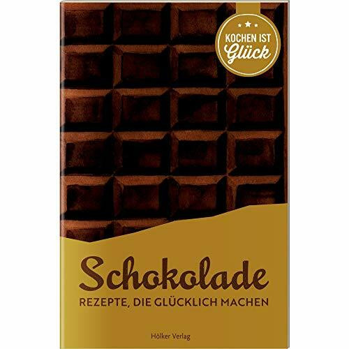 Schokolade: Rezepte, die glücklich machen (Die besten Rezepte der Welt)