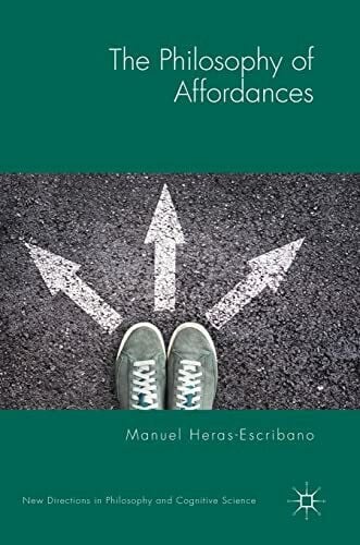 The Philosophy of Affordances (New Directions in Philosophy and Cognitive Science)