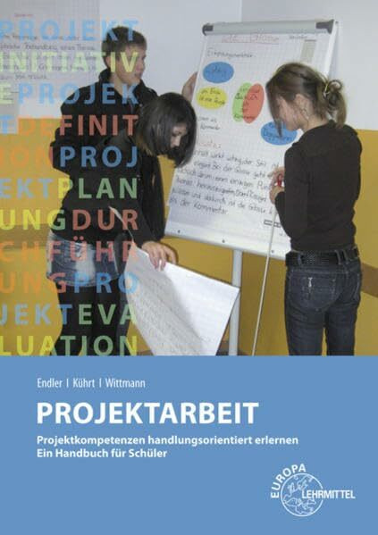 Projektarbeit. Projektkompetenzen handlungsorientiert erlernen. Ein Handbuch für Schüler