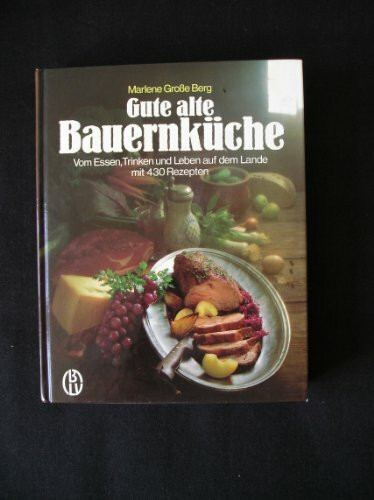 Gute alte Bauernküche. Vom Essen, Trinken und Leben auf dem Lande mit 430 Rezepten