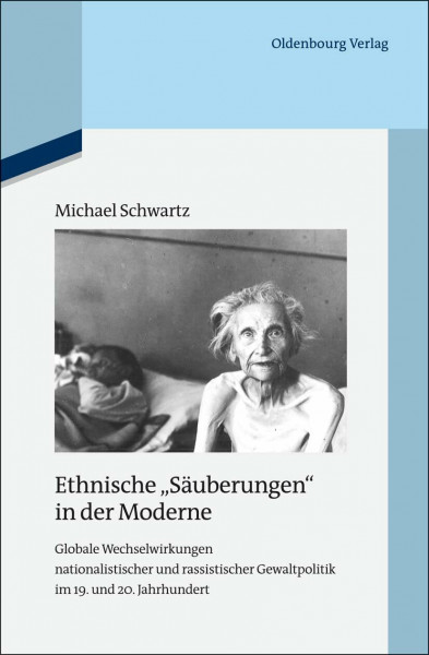 Ethnische "Säuberungen" in der Moderne: Globale Wechselwirkungen nationalistischer und rassistischer Gewaltpolitik im 19. und 20. Jahrhundert (Quellen ... zur Zeitgeschichte, 95, Band 95)