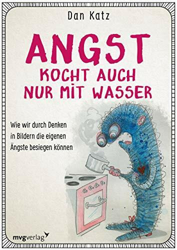 Angst kocht auch nur mit Wasser: Wie wir durch Denken in Bildern negative Verhaltensmuster durchbrechen können