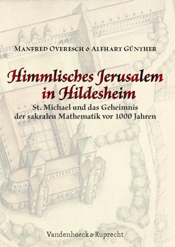 Himmlisches Jerusalem in Hildesheim: St. Michael und das Geheimnis der sakralen Mathematik vor 1000 Jahren