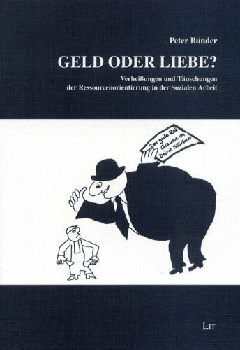 Geld oder Liebe?: Verheissungen und Täuschungen der Ressourcenorientierung in der Sozialen Arbeit: Verheißungen und Täuschungen der Ressourcenorientierung in der Sozialen Arbeit