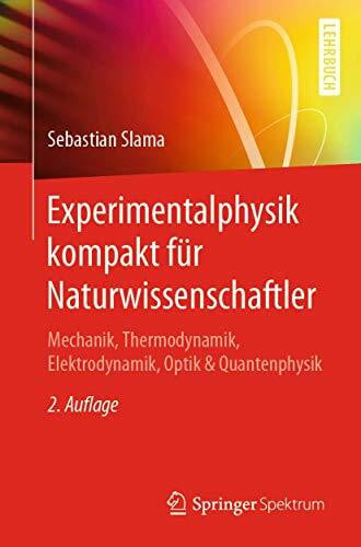 Experimentalphysik kompakt für Naturwissenschaftler: Mechanik, Thermodynamik, Elektrodynamik, Optik & Quantenphysik