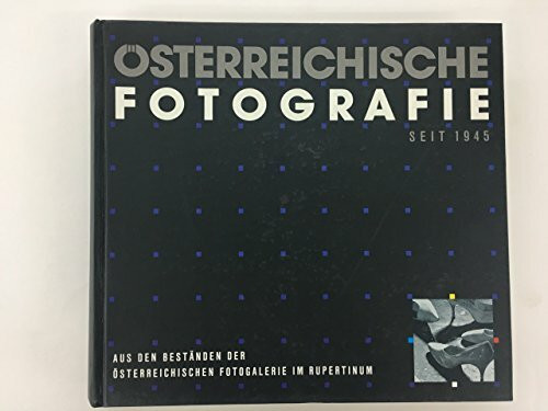 Österreichische Fotographie seit 1945: Aus den Beständen der österreichischen Fotogalerie "Rupertinum"