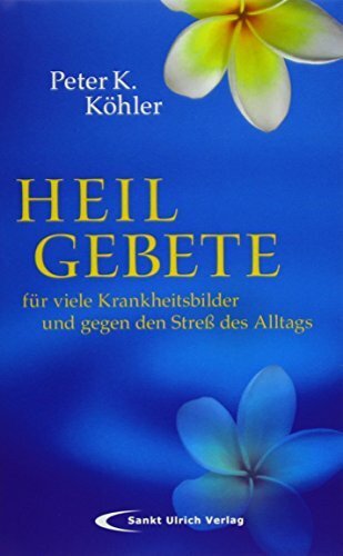 Heilgebete: Für viele Krankheitsbilder und gegen den Streß des Alltags