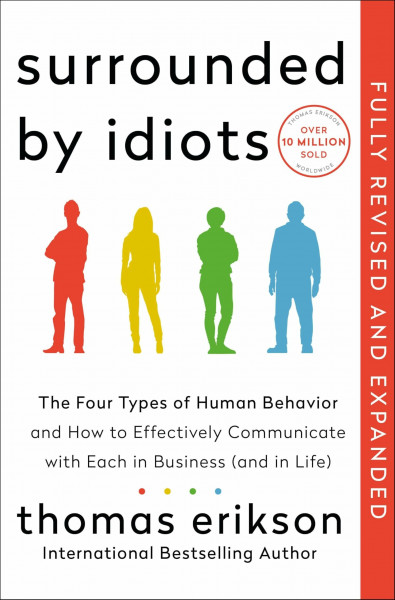 Surrounded by Idiots Revised & Expanded Edition: The Four Types of Human Behavior and How to Effectively Communicate with Each in Business (and in Life) (St. Martin's Essentials)
