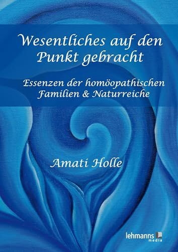 Wesentliches auf den Punkt gebracht: Essenzen der homöopathische Familien & Naturreiche