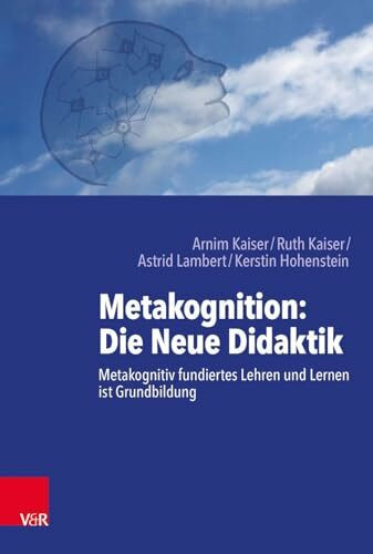 Metakognition: Die Neue Didaktik: Metakognitiv fundiertes Lehren und Lernen ist Grundbildung