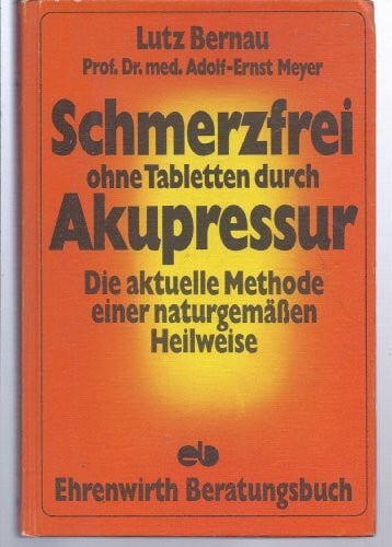 Lutz Bernau: Schmerzfrei ohne Tabletten durch Akupressur - Die aktuelle Methode einer naturgemäßen Heilweise