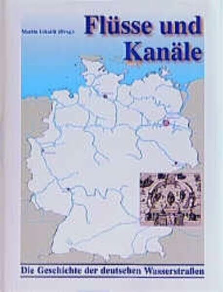 Flüsse und Kanäle - Die Geschichte der deutschen Wasserstrassen - Schiffahrtswege, Wasserbau, Verkehr
