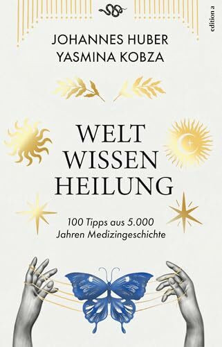 Weltwissen Heilung: 100 Tipps aus 5.000 Jahren Medizingeschichte