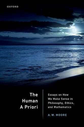 The Human a Priori: Essays on How We Make Sense in Philosophy, Ethics, and Mathematics