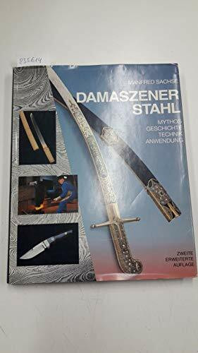 Damaszener Stahl: Mythos - Geschichte - Technik - Anwendung