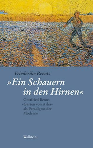 "Ein Schauern in den Hirnen": Gottfried Benns "Der Garten von Arles" als Paradigma der Moderne: Gottfried Benns »Garten von Arles« als Paradigma der Moderne