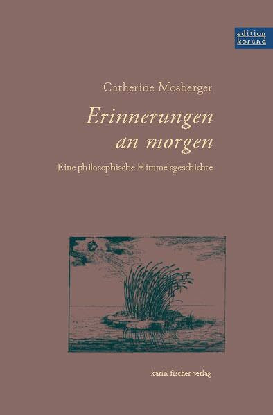 Erinnerungen an morgen: Eine philosophische Himmelsgeschichte (Edition korund)